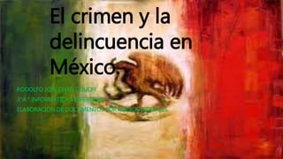 El crimen y la
delincuencia en
México.
RODOLFO JOEL CHAN COUOH
3“A ” INFORMÁTICA VESPERTINO
ELABORACIÓN DE DOCUMENTOS POR MEDIOS DIGITALES.
 
