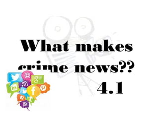 What makes
crime news??
4.1
 