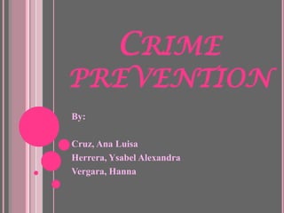 CRIME

PREVENTION
By:
Cruz, Ana Luisa
Herrera, Ysabel Alexandra
Vergara, Hanna

 