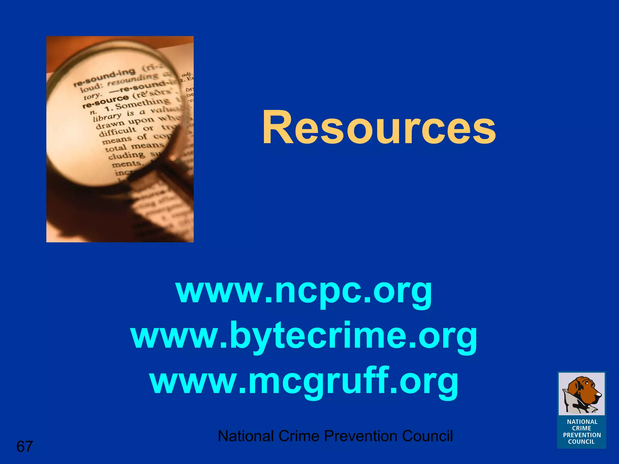 National Crime Prevention Council
67
Resources
www.ncpc.org
www.bytecrime.org
www.mcgruff.org
 