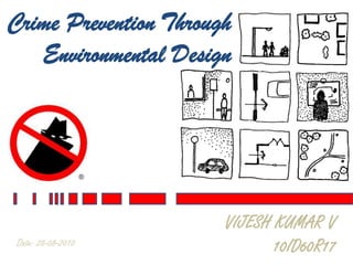 Crime Prevention Through
Environmental Design
VIJESH KUMAR V
10ID60R17Date: 28-08-2010
 