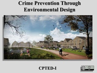 Crime Prevention Through
Environmental Design
CPTED-I
 