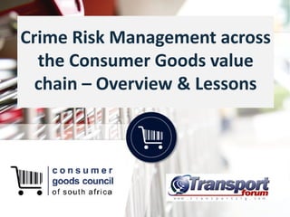 Crime Risk Management across
the Consumer Goods value
chain – Overview & Lessons
 