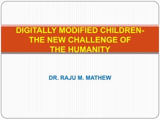 CRIMES AGINST CHILDREN
 COMMITTED BY PARENTS AND
TEACHERS IN THE DIGITAL AGE


      DR. RAJU M. MATHEW
 