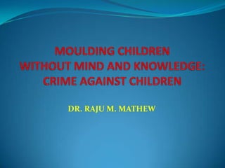 DIGITALLY MODIFIED CHILDREN-
   THE NEW CHALLENGE OF
        THE HUMANITY


       DR. RAJU M. MATHEW
 