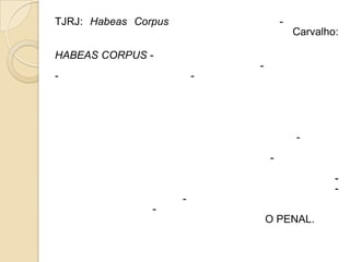 TJRJ: Habeas Corpus                   -
                                          Carvalho:

HABEAS CORPUS -
                              -
-                         -




                                          -
                                  -
                                                  -
                                                  -
                      -
                -
                                  O PENAL.
 