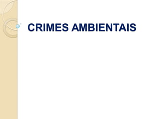 CRIMES AMBIENTAIS
 