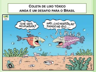 COLETA DE LIXO TÓXICO
AINDA É UM DESAFIO PARA O BRASIL

 
