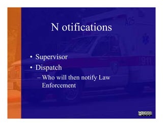 N otifications
• Supervisor
• Dispatch
– Who will then notify Law
Enforcement
 