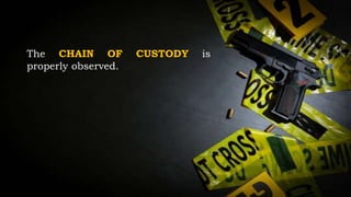 The CHAIN OF CUSTODY is
properly observed.
 