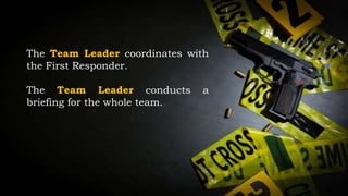 The Team Leader coordinates with
the First Responder.
The Team Leader conducts a
briefing for the whole team.
 