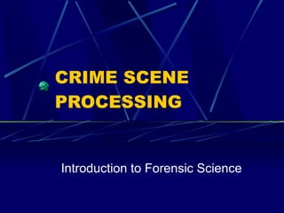 CRIME SCENE PROCESSING Introduction to Forensic Science 