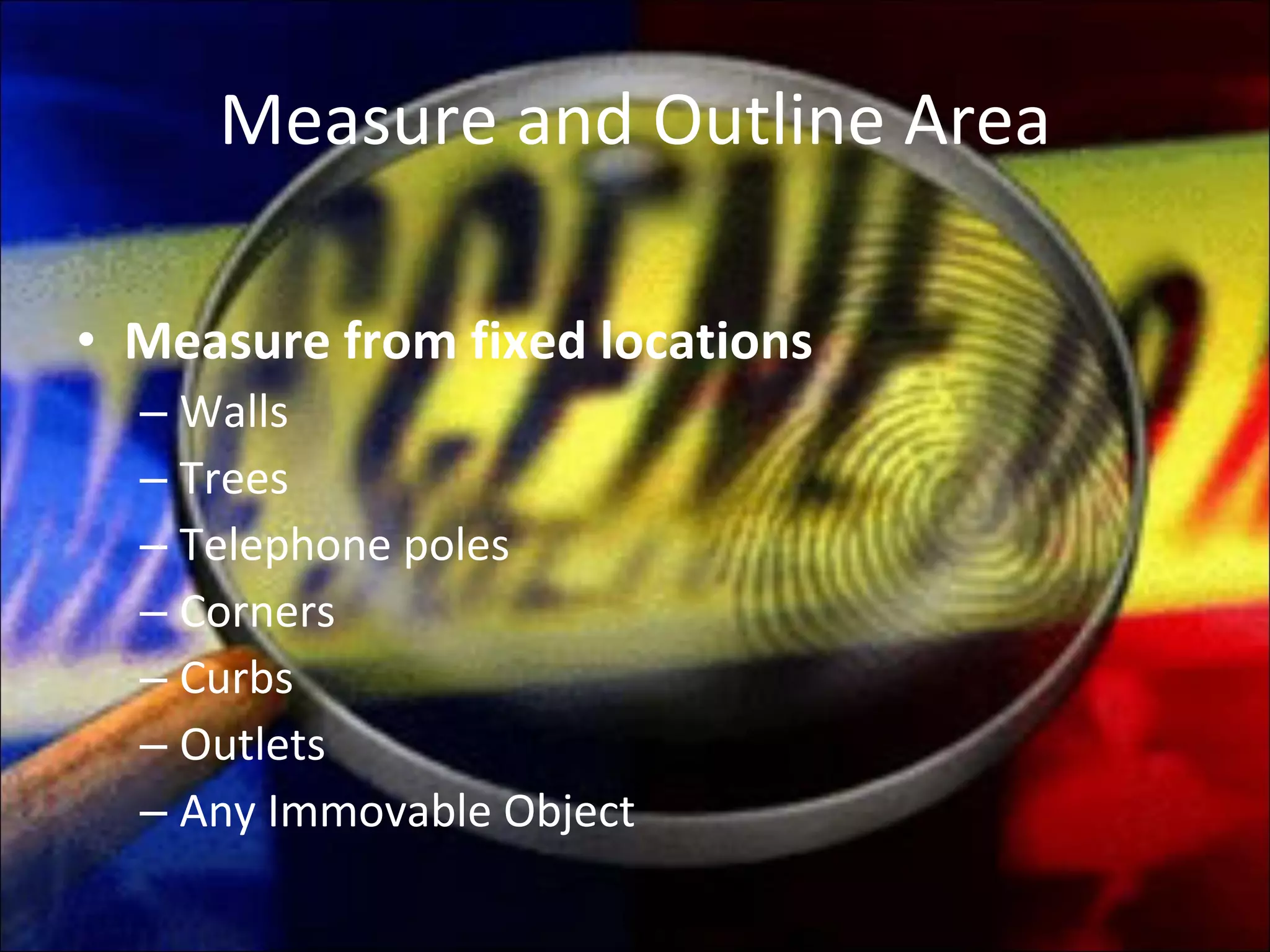 Measure and Outline Area Measure from fixed locations Walls Trees Telephone poles Corners Curbs Outlets Any Immovable Object 