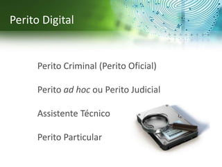 Slide masterPerito Criminal (Perito Oficial)
Perito ad hoc ou Perito Judicial
Assistente Técnico
Perito Particular
Perito Digital
 
