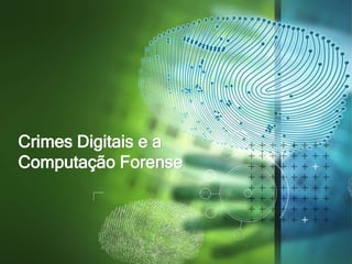 Crimes Digitais e a
Computação Forense
 