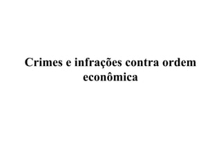 Crimes e infrações contra ordem
econômica
 