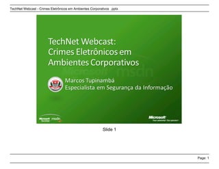 TechNet Webcast - Crimes Eletrônicos em Ambientes Corporativos .pptx




                                                          Slide 1




                                                                       Page: 1
 