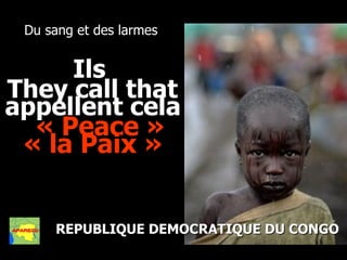 [object Object],REPUBLIQUE DEMOCRATIQUE DU CONGO They call that   « Peace » Ils  appellent cela   « la Paix » 