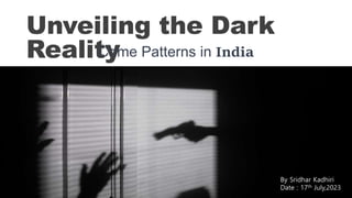Unveiling the Dark
Reality
Crime Patterns in India
By Sridhar Kadhiri
Date : 17th July,2023
 
