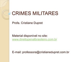 CRIMES MILITARES
Profa. Cristiane Dupret



Material disponível no site:
www.direitopenalbrasileiro.com.br



E-mail: professora@cristianedupret.com.br
 