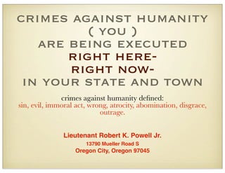 crimes against humanity
( you )
are being executed
right here-
right now-
in your state and town
crimes against humanity d...