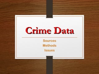 Crime DataCrime Data
Sources
Methods
Issues
 