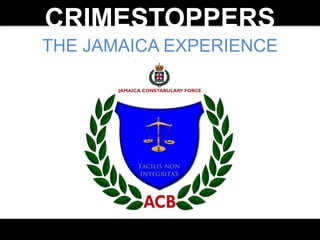CRIMESTOPPERS
THE JAMAICA EXPERIENCE
 