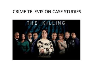CRIME TELEVISION CASE STUDIES




      THE KILLING
 