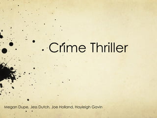 Crime Thriller

Megan Dupe, Jess Dutch, Joe Holland, Hayleigh Gavin

 