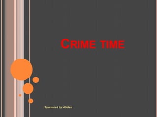 Crime time Sponsored by kibbles 