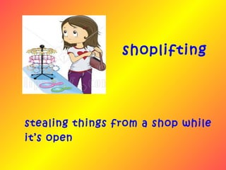 shoplifting




stealing things from a shop while
it’s open
 