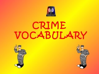 CRIME
VOCABULARY
 