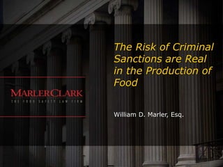 The Risk of Criminal
Sanctions are Real
in the Production of
Food
William D. Marler, Esq.
 