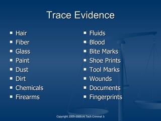 Trace Evidence Hair Fiber Glass Paint Dust Dirt Chemicals Firearms Fluids Blood Bite Marks Shoe Prints Tool Marks Wounds Documents Fingerprints 