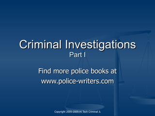 Criminal Investigations Part I Find more  police books  at www.police-writers.com 