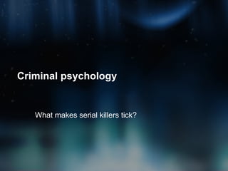 Criminal psychology What makes serial killers tick? 