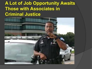 A Lot of Job Opportunity Awaits
Those with Associates in
Criminal Justice
 