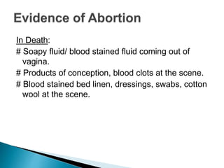 In Death:
# Soapy fluid/ blood stained fluid coming out of
vagina.
# Products of conception, blood clots at the scene.
# Blood stained bed linen, dressings, swabs, cotton
wool at the scene.
 