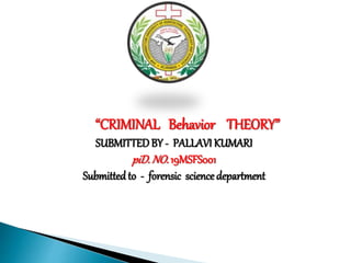 “CRIMINAL Behavior THEORY”
SUBMITTEDBY - PALLAVI KUMARI
piD.NO.19MSFS001
Submitted to - forensic science department
 