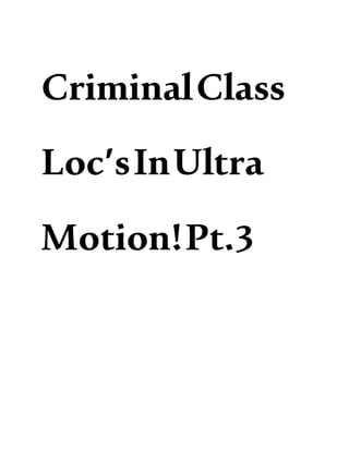 CriminalClass
Loc’sInUltra
Motion!Pt.3
 