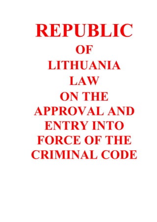 REPUBLIC
OF
LITHUANIA
LAW
ON THE
APPROVAL AND
ENTRY INTO
FORCE OF THE
CRIMINAL CODE
 