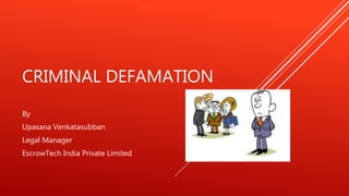 CRIMINAL DEFAMATION
By
Upasana Venkatasubban
Legal Manager
EscrowTech India Private Limited
 