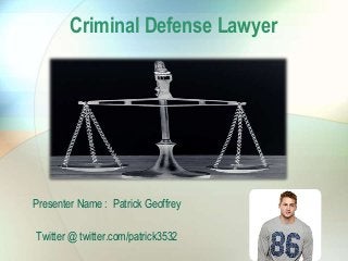 Criminal Defense Lawyer 
Presenter Name : Patrick Geoffrey 
Twitter @ twitter.com/patrick3532 
 