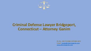 Criminal Defense Lawyer Bridgeport,
Connecticut – Attorney Ganim
Ph. No.: 203-713-8383, (877)828-4279
E-mail: george@attorneyganim.com
www.attorneyganim.com

 