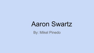 Aaron Swartz
By: Mikel Pinedo
 