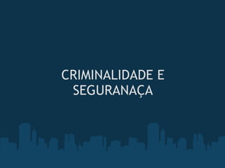 CRIMINALIDADE E
SEGURANAÇA
 
 