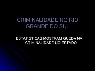 CRIMINALIDADE NO RIO GRANDE DO SUL ,[object Object]