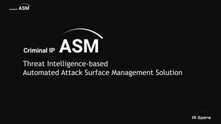 Threat Intelligence-based
Automated Attack Surface Management Solution
 