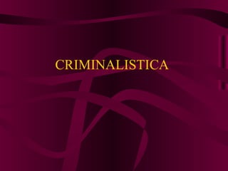 CRIMINALISTICA
 