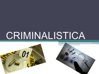 CRIMINALISTICA
 